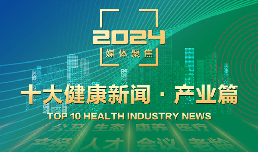 第一健康报道2024十大健康新闻（产业篇）出炉