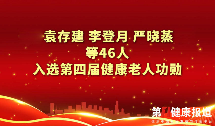 最高118岁 袁存建李登月严晓蒸等46人入选第四届健康老人功勋